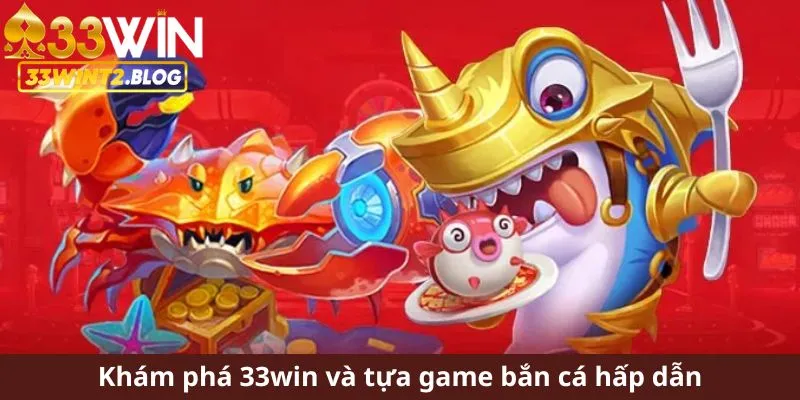 Khám phá 33win và tựa game bắn cá hấp dẫn