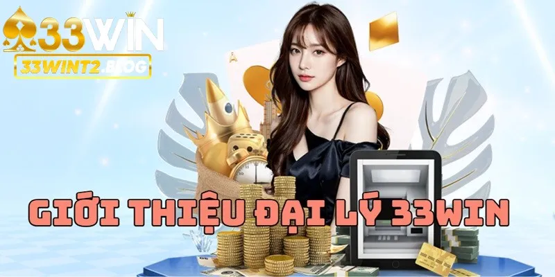 Tìm hiểu chương trình hợp tác Đại Lý 33Win 2025
