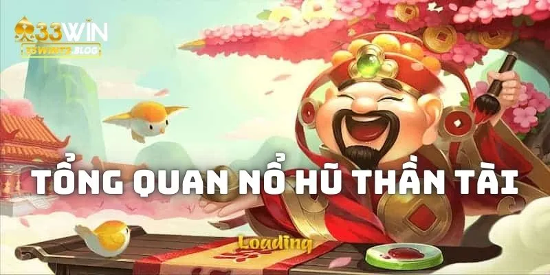 Tổng quan về nội dung sản phẩm cá cược nổ hũ thần tài